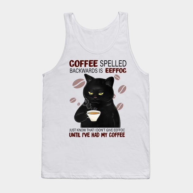 Coffee Spelled Backwards Is Eeffoc Just Know That I Don’t Give Eeffoc Until I’ve Had My Coffee Tank Top by binnacleenta